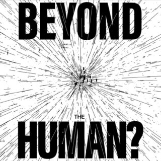 Beyond the Human